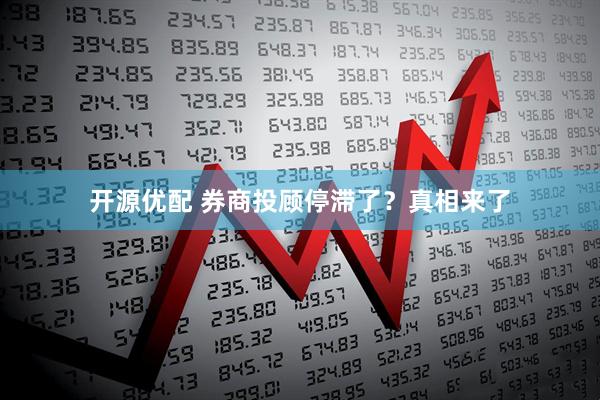 开源优配 券商投顾停滞了？真相来了